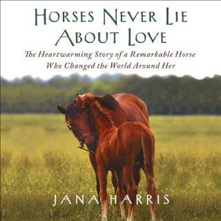 Horses Never Lie About Love The Heartwarming Story of a Remarkable 