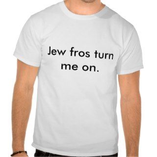 Jew fros turn me on. tshirt
