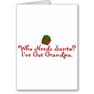 Who Needs Santa Ive Got Grandpa Greeting Card